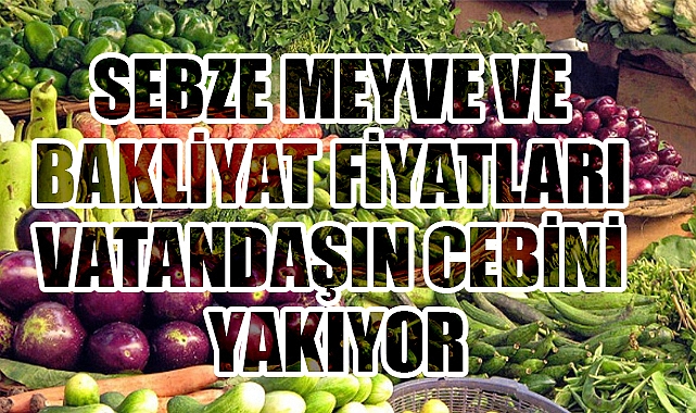 Sebze, Meyve ve Bakliyat Fiyatları Vatandaşın Gündeminde