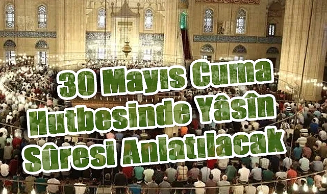 30 Mayıs Cuma Hutbesinde Yâsîn Sûresi Anlatılacak