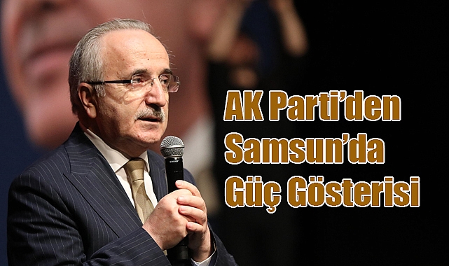 AK Parti'den Samsun'da Coşkulu Toplantı