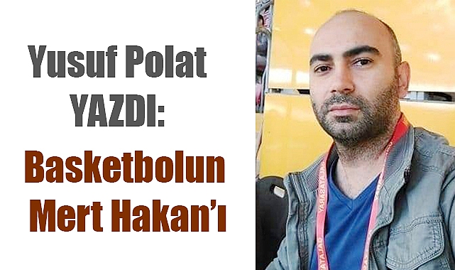 Basketbolun Mert Hakan'ı
