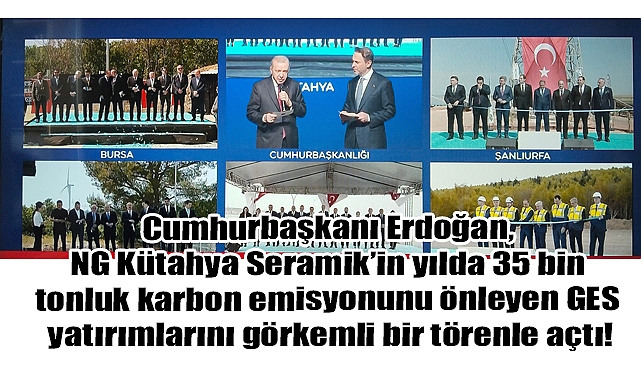Cumhurbaşkanı Erdoğan, NG Kütahya Seramik’in  GES yatırımlarını görkemli bir törenle açtı!