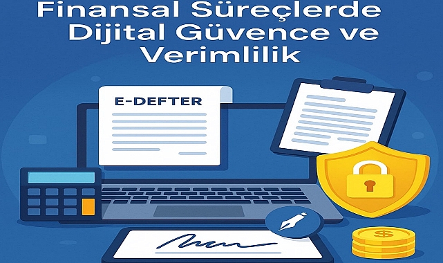 E-Defter Uygulamalarıyla Finansal Süreçlerde Dijital Güvence ve Verimlilik
