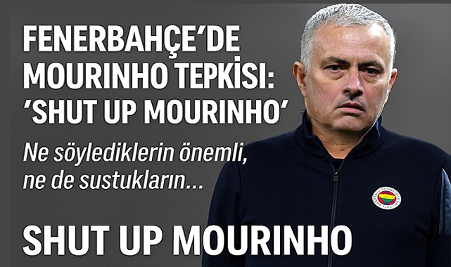 Fenerbahçe'de Mourinho Tepkisi: 'Shut up Mourinho'