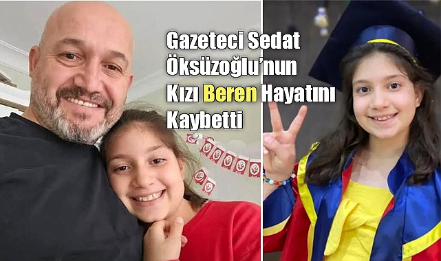 Gazeteci Sedat Öksüzoğlu'nun Kızı Beren Hayatını Kaybetti