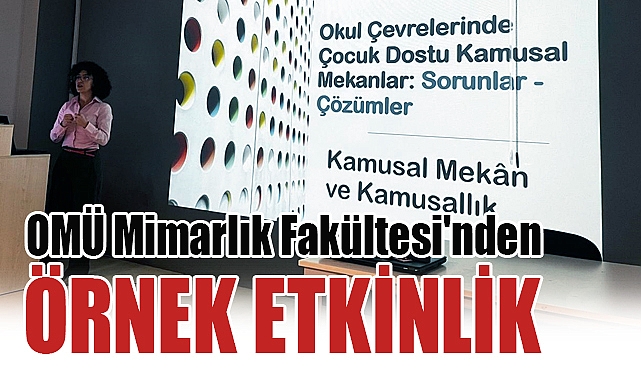 OMÜ Mimarlık Fakültesi'nden Örnek Etkinlik: Çocuk Dostu Kamusal Mekânlar Çalıştayı Tamamlandı