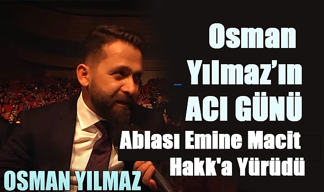 ASSİYAD Başkanı Osman Yılmaz'ın Ablası Emine Macit Hakk'a Yürüdü