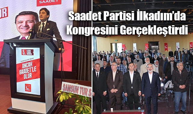 Saadet Partisi İlkadım’da 5. Olağan Kongresini Gerçekleştirdi
