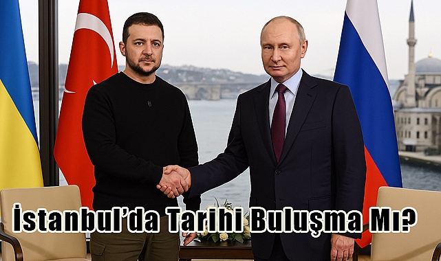 Zelenskiy, İstanbul'da Putin İle Yüz Yüze Görüşmeye Hazır