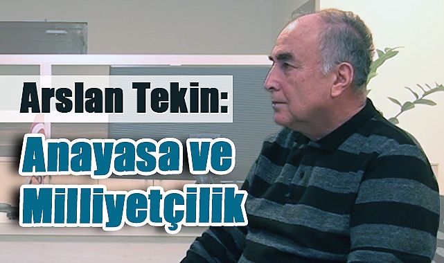 Arslan Tekin’den Anayasa ve Milliyetçilik Yorumu