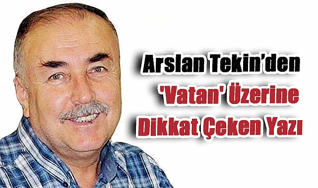 Arslan Tekin’den 'Vatan' Üzerine Dikkat Çeken Yazı