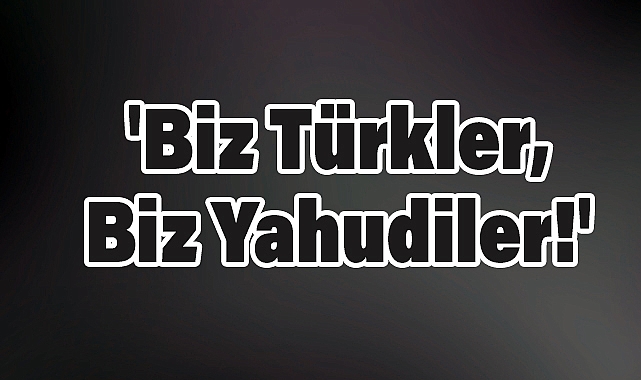 Arslan Tekin'in 'Biz Türkler, Biz Yahudiler!' Yazısı Tarihî Dostluklara Dikkat Çekti