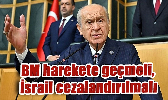 Bahçeli'den İsrail'e sert tepki: 'BM harekete geçmeli, İsrail cezalandırılmalı'