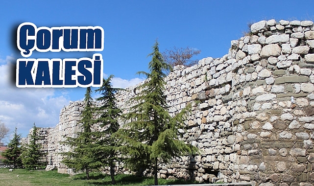 Çorum’un Kaleleri Tarih ve Mimarinin İzlerini Taşıyor