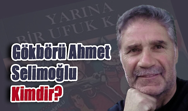 Gökbörü Ahmet Selimoğlu Kimdir?