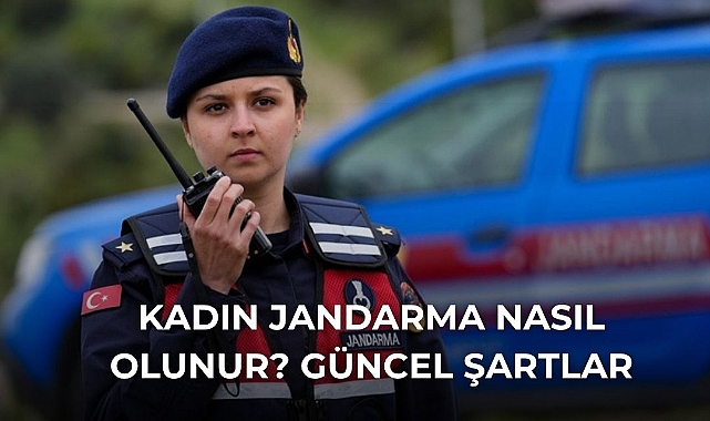 Kadın Jandarma Nasıl Olunur - Güncel Bilgiler ve Şartlar!