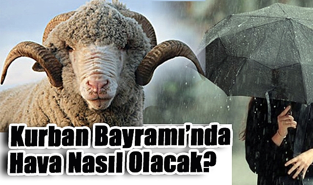 Kurban Bayramı’nda Hava Nasıl Olacak? İl İl Bayram Tahminleri ve Beklenen Hava Koşulları