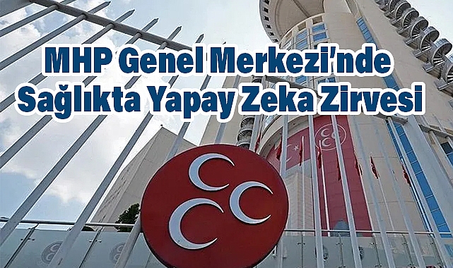 MHP Genel Merkezi’nde Sağlıkta Yapay Zeka Zirvesi