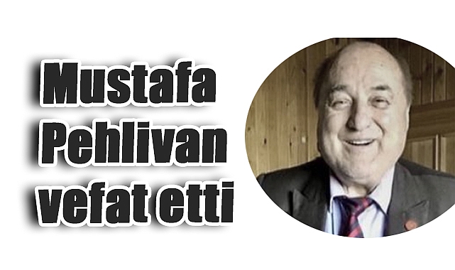 Mustafa Pehlivan Hayatını Kaybetti