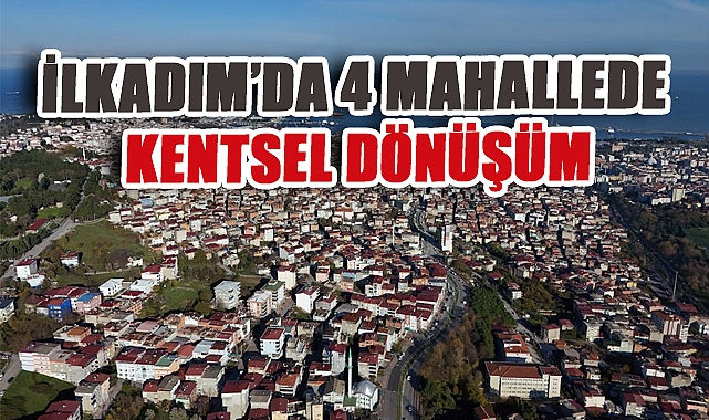 Samsun İlkadım'da Kentsel Dönüşüm Başlıyor