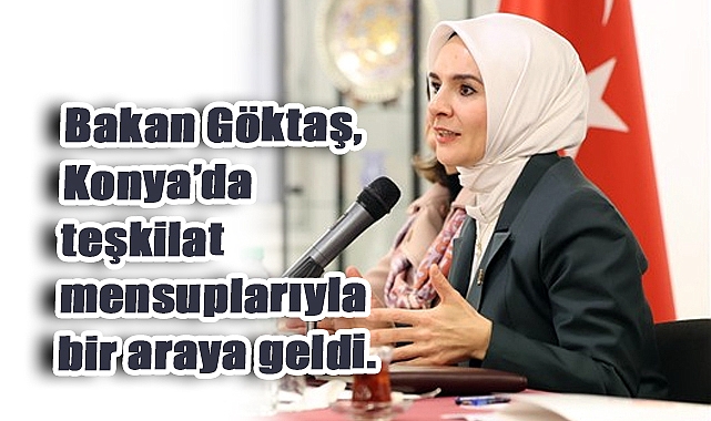 Bakan Göktaş, Konya’da Teşkilat Mensuplarıyla Bir Araya Geldi