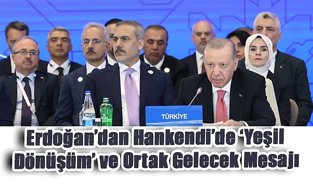 Erdoğan’dan Hankendi’de “Yeşil Dönüşüm” ve Ortak Gelecek Mesajı