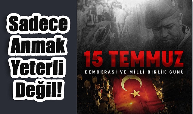 Kuruoğlu’ndan 15 Temmuz Uyarısı: Sadece Anmak Yeterli Değil!