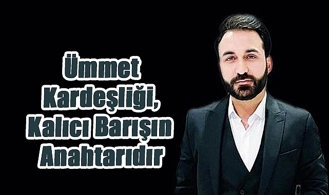 Savaş Yılmaz: Ümmet Kardeşliği, Kalıcı Barışın Anahtarıdır