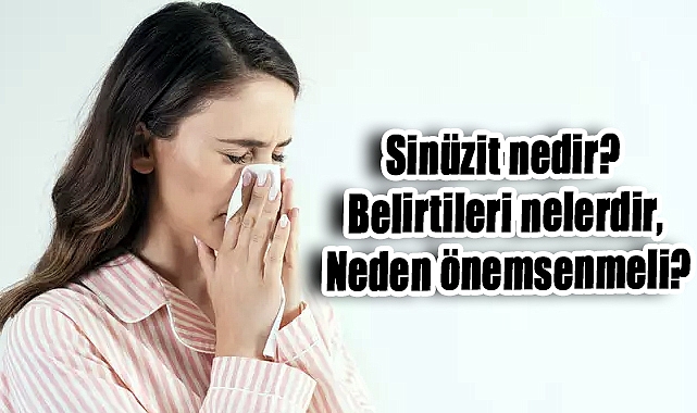 Sinüzit nedir? Belirtileri nelerdir, neden önemsenmeli?