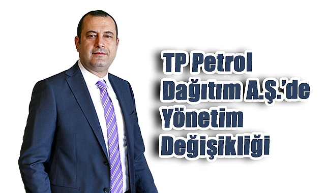TP Petrol Dağıtım A.Ş.'de Yönetim Değişikliği