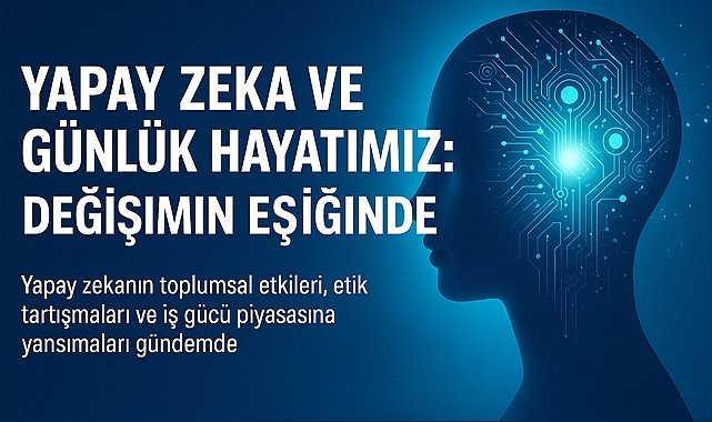 Yapay Zeka ve Günlük Hayatımız: Değişimin Eşiğinde