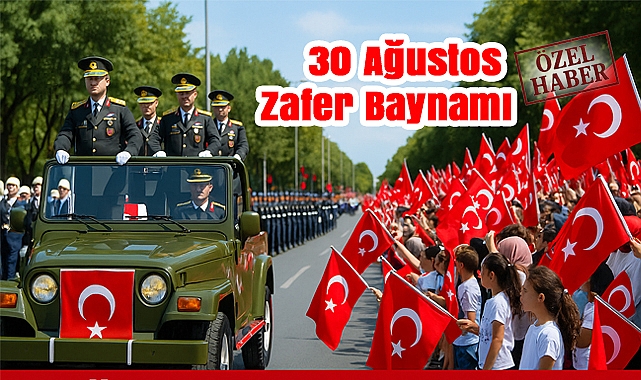 30 Ağustos Zafer Bayramı: Bir Milletin Yeniden Doğuşu