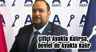 Anahtar Parti Adıyaman İl Başkanı Alsan: “Çiftçi Ayakta Kalırsa, Devlet de Ayakta Kalır”