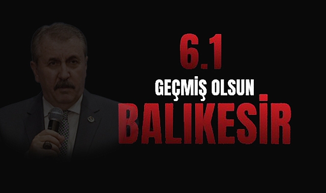 BBP Genel Başkanı Destici’den Sındırgı depremi sonrası mesaj