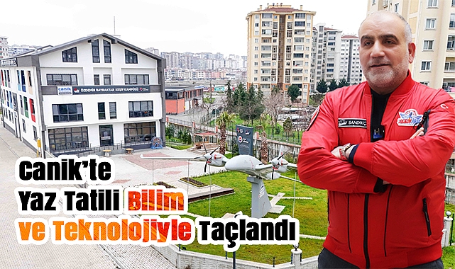 Canik'te yaz tatili bilim ve teknolojiyle taçlandı