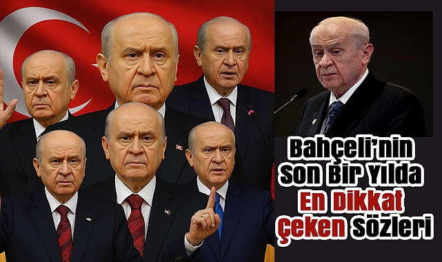 Devlet Bahçeli’nin Son Bir Yıldaki En Dikkat Çeken Sözleri