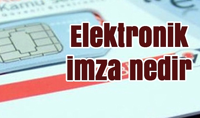 Elektronik imza nedir, hangi işlemlerde kullanılır, nasıl korunur?