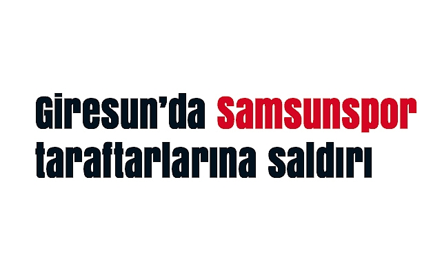 Giresun'da Samsunspor taraftarlarına silahlı saldırı: 1 ağır yaralı