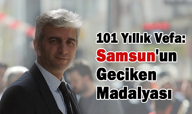 İkram Erdemir'den 101 yıllık vefa yazısı: Samsun'un geciken madalyası