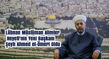 Lübnan Müslüman Alimler Heyeti’nin Yeni Başkanı Şeyh Ahmed el-Ömeri Oldu