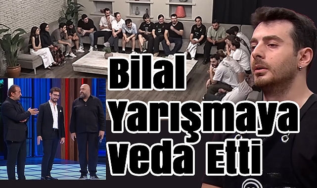 MasterChef Türkiye'de Rekabet Kızışıyor: Bilal Yarışmaya Veda Etti
