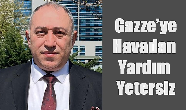 Ömer Ulutaş: Gazze’ye Havadan Yardım Yetersiz