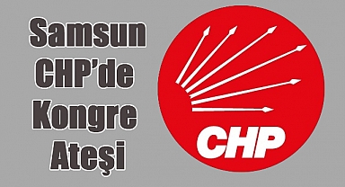 Samsun CHP’de Kongre Ateşi: Atakum ve İlkadım’da Yarış Kızışıyor