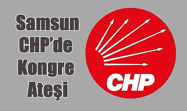 Samsun CHP’de Kongre Ateşi: Atakum ve İlkadım’da Yarış Kızışıyor