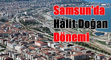 Samsun'da Halit Doğan Dönemi