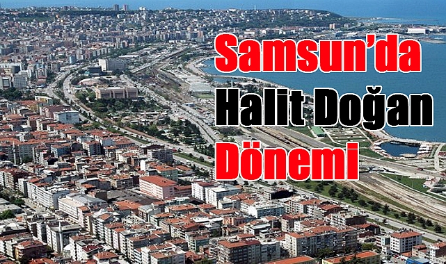 Samsun'da Halit Doğan Dönemi