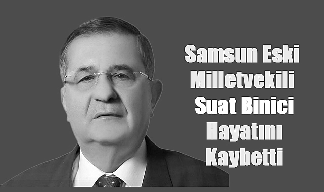 Samsun Eski Milletvekili Suat Binici Hayatını Kaybetti