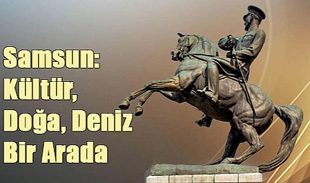 Samsun: Kültür, Doğa, Deniz Bir Arada