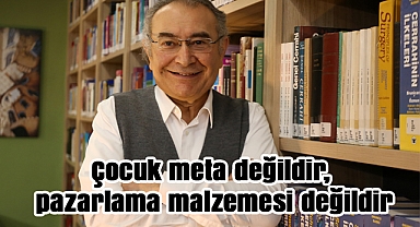 Prof. Dr. Nevzat Tarhan: 'Çocuk Meta Değildir, Pazarlama Malzemesi Değildir'