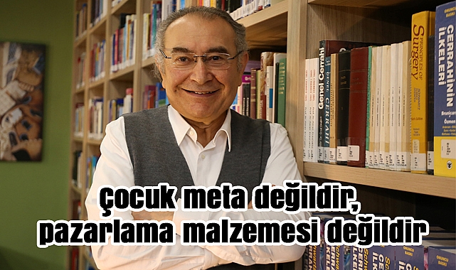 Prof. Dr. Nevzat Tarhan: 'Çocuk Meta Değildir, Pazarlama Malzemesi Değildir'