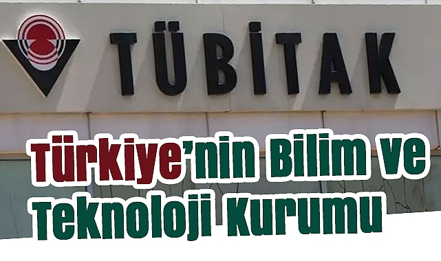 TÜBİTAK: Türkiye’nin Bilim ve Teknoloji Kurumu